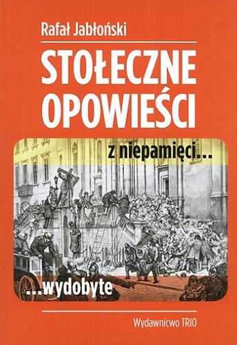Okładka książki Stołeczne opowieści : z niepamięci... wydobyte / Rafał Jabłoński.