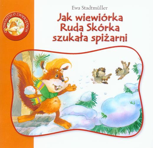 Okładka książki Jak wiewiórka Ruda Skórka szukała spiżarni / Ewa Stadtmüller ; il. Andrij Melnikow.