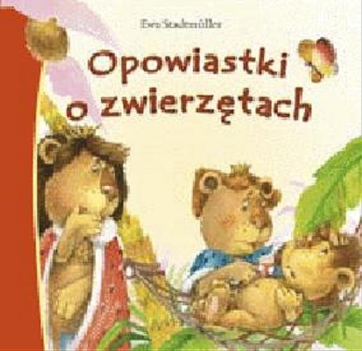 Okładka książki Opowiastki o zwierzętach / Ewa Stadtmüller ; il. Andriy Melnykov.