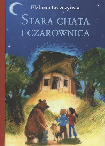 Okładka książki Stara chata i czarownica / Elżbieta Leszczyńska ; ilustrowała Alicja Rybicka.