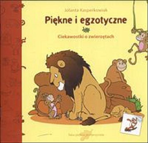 Okładka książki Piękne i egzotyczne :ciekawostki o zwierzętach /  Jolanta Kasperkowiak ; il. Małgorzata Pietralik.