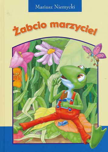 Okładka książki Żabcio marzyciel /  Mariusz Niemycki ; [il. Dorota i Marek Szal].