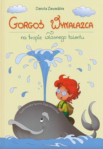 Okładka książki Gorgoś Wynalazca na tropie własnego talentu /  [tekst Danuta Zawadzka ; il. Sylwia Zajączkowska].