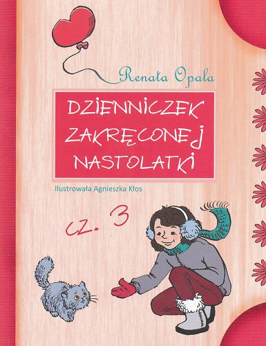 Okładka książki Dzienniczek zakręconej nastolatki. Cz. 3 / Renata Opala ; ilustracje Agnieszka Kłos.