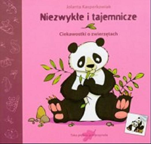 Okładka książki Niezwykłe i tajemnicze : ciekawostki o zwierzętach / Jolanta Kasperkowiak ; il. Małgorzata Pietralik.