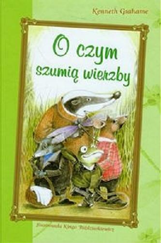 Okładka książki O czym szumią wierzby / Kenneth Grahame ; il. Kinga Paździurkiewicz ; tł. Maria Godlewska.