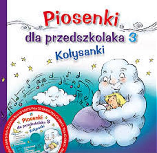 Okładka książki Piosenki dla przedszkolaka. 3, Kołysanki / teksty Adriana Miś, Ewa Stadtmüler, Danuta Zawadzka ; muzyka, aranżacje i wykonanie Adriana Miś.