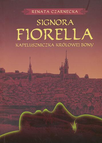 Okładka książki Signora Fiorella : kapeluszniczka królowej Bony / Renata Czarnecka.