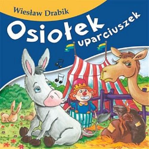 Okładka książki Osiołek uparciuszek / Wiesław Drabik ; [il. Agata Nowak].