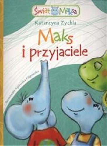 Okładka książki Maks i przyjaciele / Katarzyna Zychla ; [il. Agnieszka Filipowska].