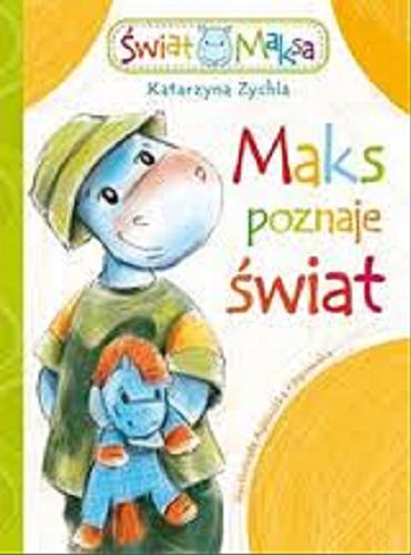 Okładka książki Maks poznaje świat / Katarzyna Zychla ; [il. Agnieszka Filipowska].