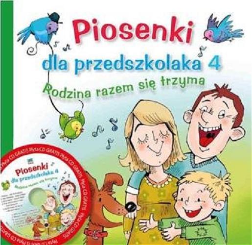 Okładka książki Piosenki dla przedszkolaka. 4, Rodzina razem się trzyma / teksty Danuta Zawadzka ; muzyka, aranżacja Stefan Gąsieniec.