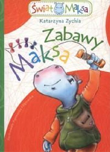 Okładka książki Zabawy Maksa / Katarzyna Zychla ; [il. Agnieszka Filipowska].