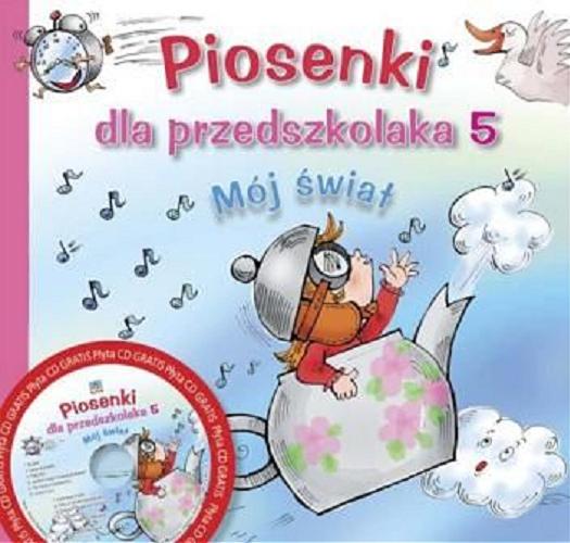 Okładka książki  Piosenki dla przedszkolaka. 5, Mój świat  2
