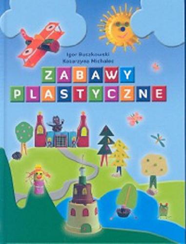 Okładka książki Zabawy plastyczne / Igor Buszkowski, Katarzyna Michalec.