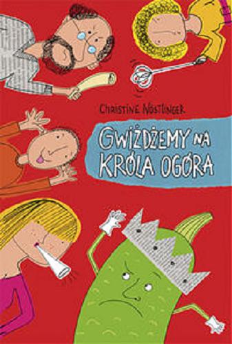 Okładka książki Gwiżdżemy na króla ogóra / Christine Nöstlinger ; ilustrowała Agnieszka Semaniszyn-Konat ; przekład Krystyna Kornas.