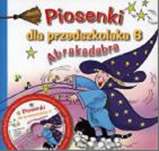 Okładka książki Piosenki dla przedszkolaka. 6, Abrakadabra / teksty Danuta Zawadzka ; muzyka Jerzy Zając.