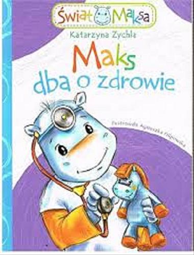 Okładka książki Maks dba o zdrowie / Katarzyna Zychla ; [il. Agnieszka Filipowska].