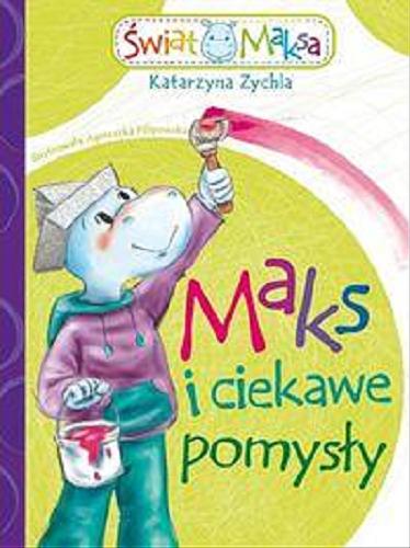 Okładka książki Maks i ciekawe pomysły / Katarzyna Zychla ; [il. Agnieszka Filipowska].