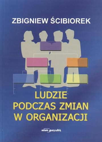 Okładka książki Ludzie podczas zmian w organizacji / Zbigniew Ściborek.