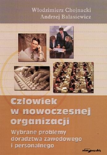 Okładka książki Człowiek w nowoczesnej organizacji : wybrane problemy doradztwa zawodowego i personalnego / Włodzimierz Chojnacki, Andrzej Balasiewicz.