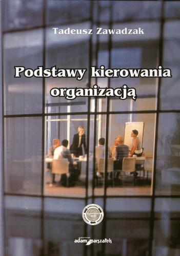 Okładka książki Podstawy kierowania organizacją / Tadeusz Zawadzak.