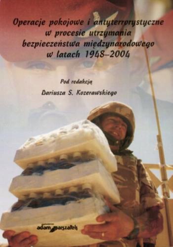 Okładka książki Operacje pokojowe i antyterrorystyczne w procesie utrzymania bezpieczeństwa międzynarodowego w latach 1948-2004 / red. Dariusz Stanisław Kozerawski.