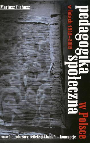 Okładka książki Pedagogika społeczna w Polsce w latach 1945-2005: rozwój - obszary reflekscji i badań - koncepcje / Mariusz Cichosz.