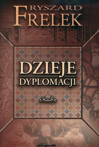 Okładka książki Dzieje dyplomacji : zarys historii stosunków międzynarodowych / Ryszard Frelek.