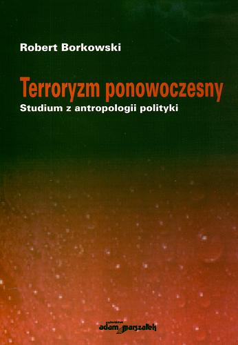 Okładka książki Terroryzm ponowoczesny : studium z antropologii polityki / Robert Borkowski.