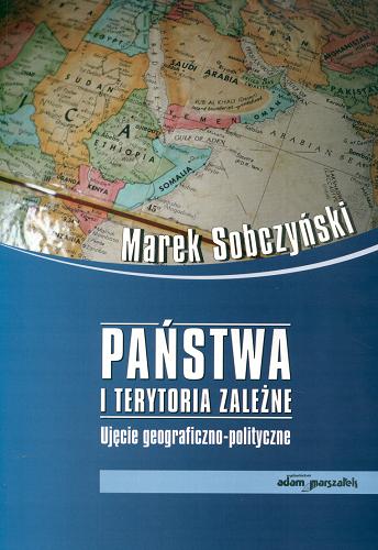 Okładka książki Państwa i terytoria zależne : ujęcie geograficzno-polityczne / Marek Sobczyński ; oprac. kartograficzne i rys. Anna Wosiak.