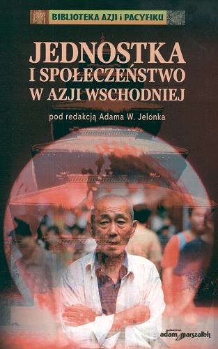 Okładka książki Jednostka i społeczeństwo w Azji Wschodniej / pod red. Adama W. Jelonka.
