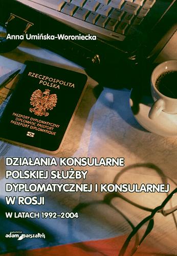 Okładka książki Działania konsularne polskiej służby dyplomatycznej i konsularnej w Rosji w latach 1922-2004 / Anna Umińska-Woroniecka.