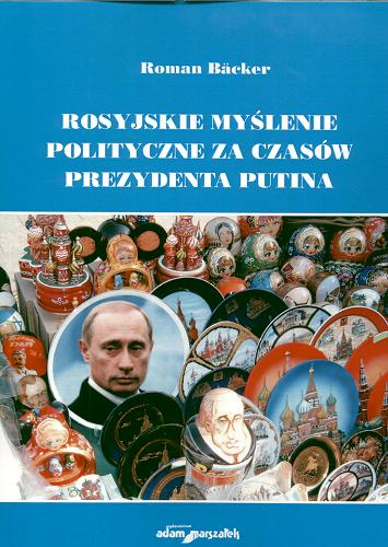 Okładka książki Rosyjskie myślenie polityczne za czasów prezydenta Putina / Roman Bäcker.
