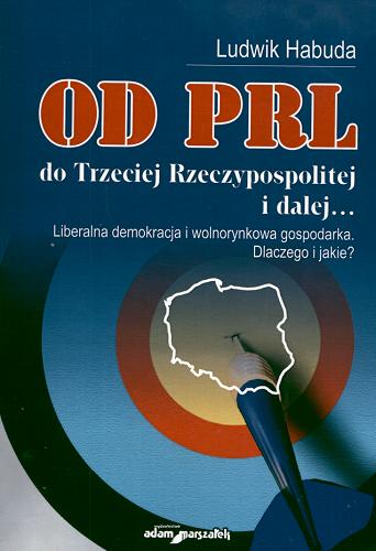 Okładka książki  Od PRL do Trzeciej Rzeczypospolitej : liberalna demokracja i wolnorynkowa gospodarka : dlaczego i jakie?  1