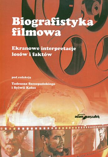 Okładka książki Biografistyka filmowa : ekranowe interpretacje losów i faktów / pod red. Tadeusza Szczepańskiego i Sylwii Kołos.