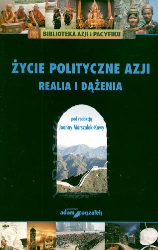 Okładka książki Życie polityczne Azji : realia i dążenia / pod red. Joanny Marszałek-Kawy.