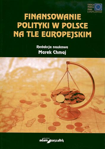 Okładka książki Finansowanie polityki w Polsce na tle europejskim / red. nauk. Marek Chmaj ; Fundacja Promocji Prawa Europejskiego.