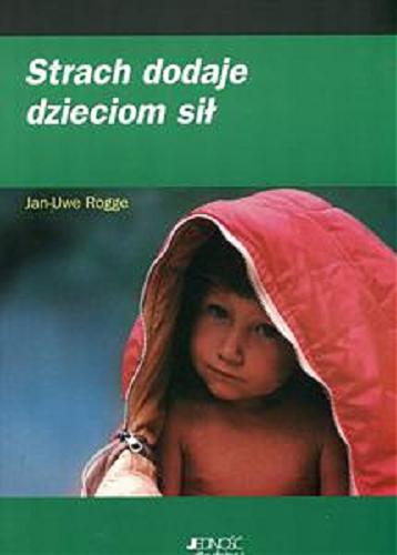 Okładka książki Strach dodaje dzieciom sił / Jan-Uwe Rogge ; tł. Małgorzata Kowalik.