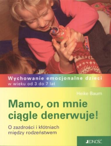 Okładka książki Mamo, on mnie ciągle denerwuje! : o zazdrości i kłótniach między rodzeństwem / Heike Baum ; tł. Magdalena Jałowiec.