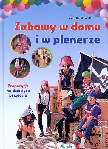 Okładka książki Zabawy w domu i w plenerze : propozycje na dziecięce przyjęcia / Anne Braun ; ilustr. Ute Krause ; tłum. Edyta Panek.