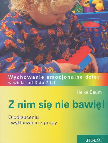 Okładka książki Z nim sie nie bawię! : o odrzuceniu i wykluczeniu z grupy / Heike Baum ; il. Heike Herold ; tł. Agnieszka Kalińska.