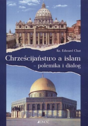 Okładka książki Chrześcijaństwo a islam - polemika i dialog / Edward Chat.