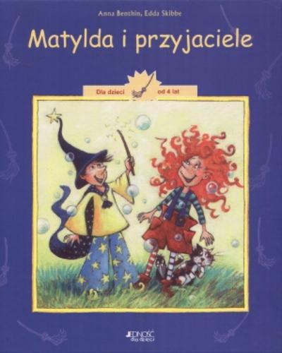Okładka książki Matylda i przyjaciele /  Anna Benthin, Edda Skibbe ; [tł. Magdalena Jałowiec-Sawicka].