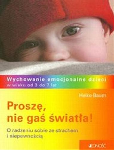 Okładka książki Proszę, nie gaś światła! :o radzeniu sobie ze strachem i niepewnością / Heike Baum ; tł. Magdalena Jałowiec-Sawicka.