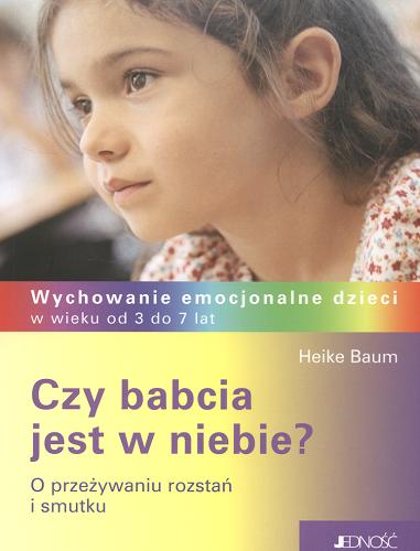 Okładka książki Czy babcia jest w niebie : o przeżywaniu rozstań i smutku / Heike Baum ; tł. Magdalena Rykowska.