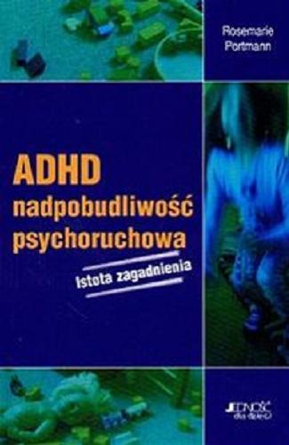 Okładka książki  ADHD nadpobudliwość psychoruchowa : istota zagadnienia  1