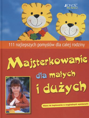 Okładka książki Majsterkowanie dla małych i dużych : 111 najlepszych pomysłów dla całej rodziny / Erika Bock ; fot. Heidi Velten.