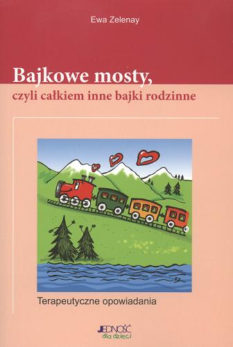 Okładka książki Bajkowe mosty, czyli Całkiem inne bajki rodzinne :terapeutyczne opowiadania / Ewa Zelenay.