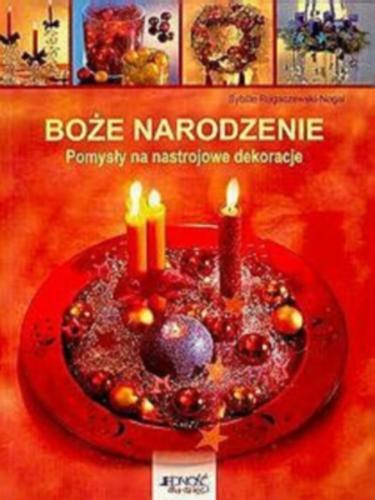 Okładka książki Boże Narodzenie : pomysły na nastrojowe dekoracje / Sybille Rogaczewski-Nogai ; tł. Adam Grzejkowski.